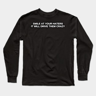 smile at your haters it will drive them crazy Long Sleeve T-Shirt